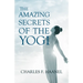 The Amazing Secrets of the Yogi;With a Chapter from St Louis, History of the Fourth City, 1764-1909, Volume Three By Walter Barlow Stevens