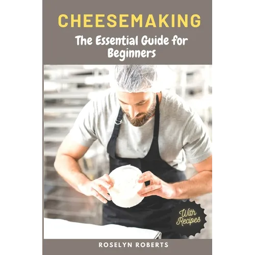 Cheesemaking: The Essential Guide for Beginners