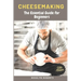 Cheesemaking: The Essential Guide for Beginners