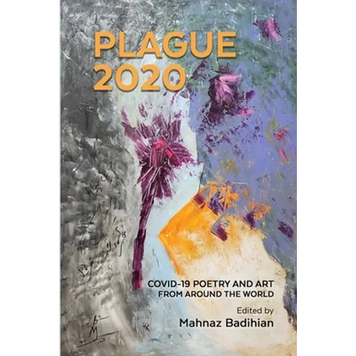 Plague2020, A World Anthology of Poetry and Art About Covid-19: A World Anthology of Poetry and Art About Covid-19