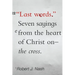 Last Words: Seven Sayings from the Heart of Christ on the Cross
