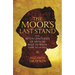 The Moor's Last Stand: How Seven Centuries of Muslim Rule in Spain Came to an End
