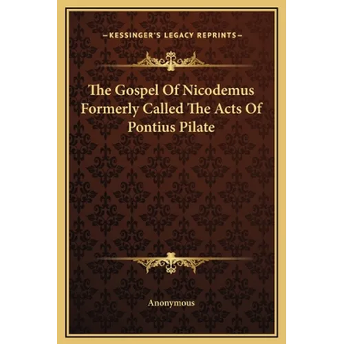 The Gospel Of Nicodemus Formerly Called The Acts Of Pontius Pilate