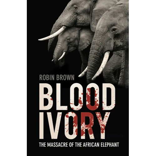Blood Ivory: The Massacre of the African Elephant