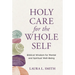 Holy Care for the Whole Self: Biblical Wisdom for Mental and Spiritual Well-Being
