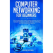 Computer Networking for Beginners: The Complete Basic Guide to Master Network Security, Computer Architecture, Internet, Wireless Technology, and Comm