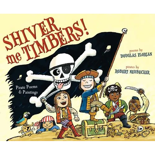 Shiver Me Timbers!: Pirate Poems & Paintings