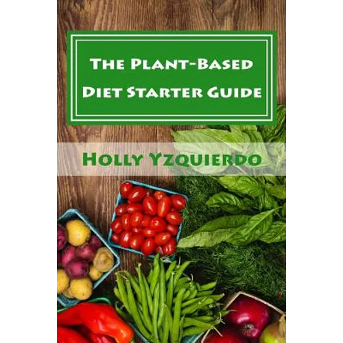 The Plant-Based Diet Starter Guide: How to Cook, Shop, and Eat Well
