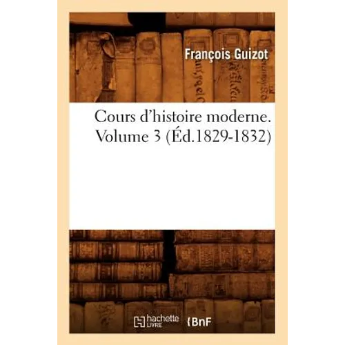 Cours d'Histoire Moderne. Volume 3 (Éd.1829-1832)