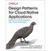 Design Patterns for Cloud Native Applications: Patterns in Practice Using Apis, Data, Events, and Streams