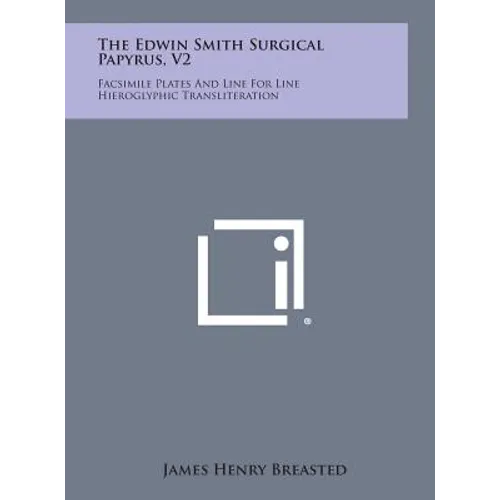 The Edwin Smith Surgical Papyrus, V2: Facsimile Plates and Line for Line Hieroglyphic Transliteration