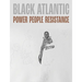 Black Atlantic: Power, People, Resistance