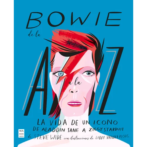 Bowie de la A A La Z: La Vida de Un Icono de Aladdin Sane a Ziggy Stardust