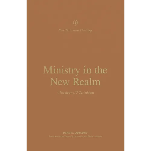 Ministry in the New Realm: A Theology of 2 Corinthians