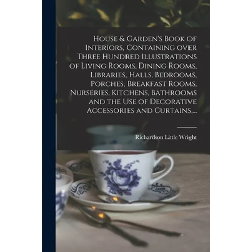 House & Garden's Book of Interiors, Containing Over Three Hundred Illustrations of Living Rooms, Dining Rooms, Libraries, Halls, Bedrooms, Porches, Br