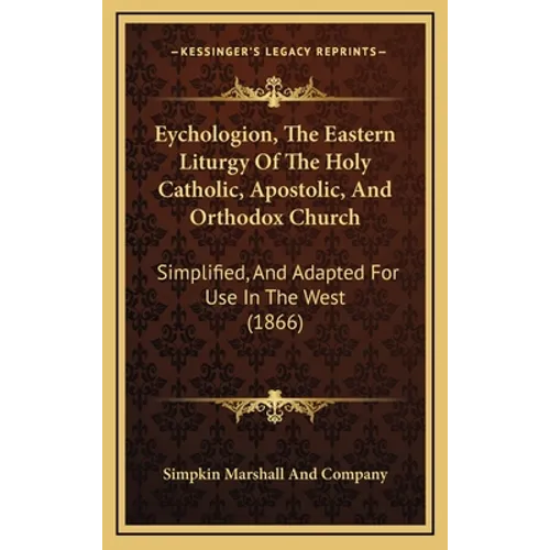 Eychologion, the Eastern Liturgy of the Holy Catholic, Apostolic, and Orthodox Church: Simplified, and Adapted for Use in the West (1866)