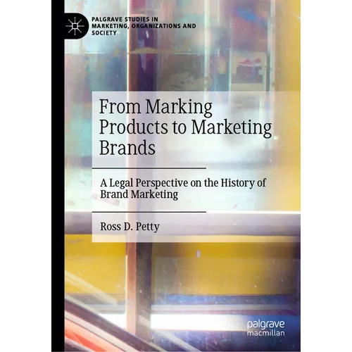 From Marking Products to Marketing Brands: A Legal Perspective on the History of Brand Marketing
