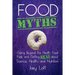 Food Myths: Going Beyond the Health Food Fads and Getting Real about Science, Health, and Nutrition