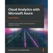 Cloud Analytics with Microsoft Azure - Second Edition: Transform your business with the power of analytics in Azure