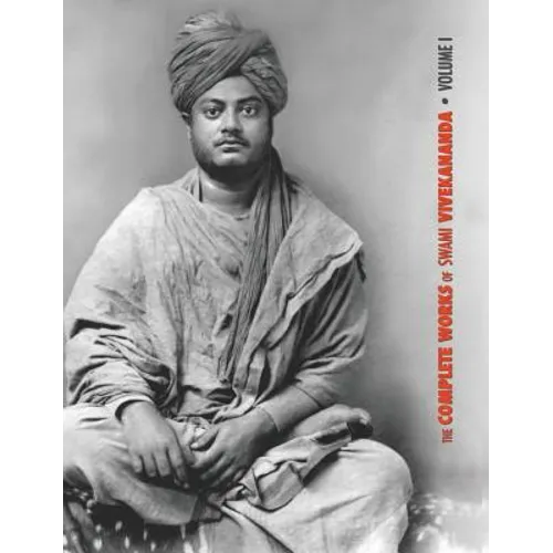 The Complete Works of Swami Vivekananda, Volume 1: Addresses at The Parliament of Religions, Karma-Yoga, Raja-Yoga, Lectures and Discourses