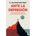 Ante La Depresión: Todo Lo Que Hay Que Saber Sobre La Enfermedad de Nuestro Tiempo