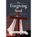The Forgiving Soul: How to Forgive Yourself, Others and Life