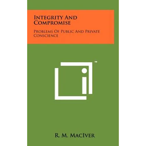 Integrity and Compromise: Problems of Public and Private Conscience