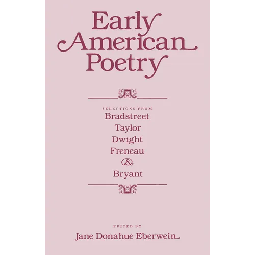 Early American Poetry: Selections from Bradstreet, Taylor, Dwight, Freneau, and Bryant