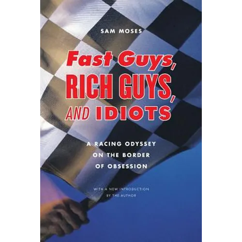 Fast Guys, Rich Guys, and Idiots: A Racing Odyssey on the Border of Obsession