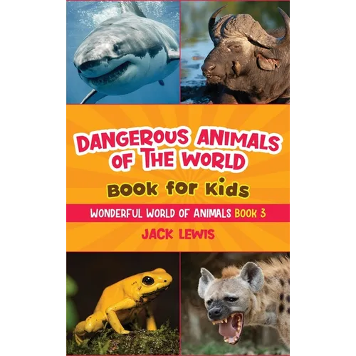 Dangerous Animals of the World Book for Kids: Astonishing photos and fierce facts about the deadliest animals on the planet!