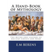 A Hand-Book of Mythology: The Myths and Legends of Ancient Greece and Rome