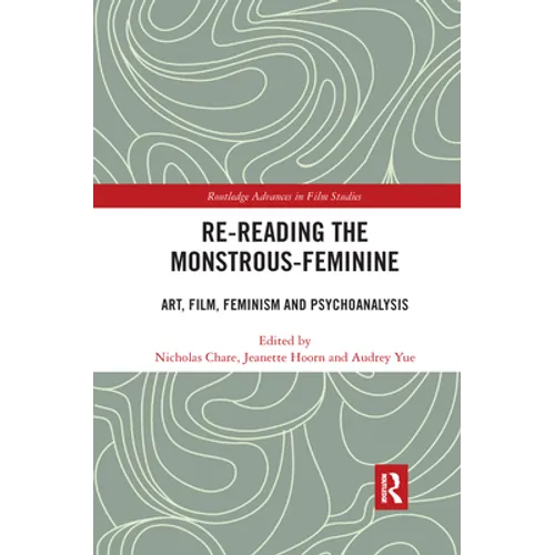 Re-Reading the Monstrous-Feminine: Art, Film, Feminism and Psychoanalysis