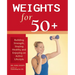 Weights for 50+: Building Strength, Staying Healthy and Enjoying an Active Lifestyle
