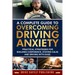 A Complete Guide to Overcoming Driving Anxiety: Practical Strategies for Building Confidence, Staying Calm, and Driving with Ease