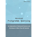 Advanced PostgreSQL Querying: An Explanation of Advanced Features and Techniques in More Than 60 Tutorials