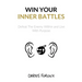 Win Your Inner Battles: Defeat The Enemy Within and Live With Purpose