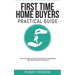 First Time Home Buyers Practical Guide: What You Need to Know to Find and Get Your Perfect First House Without Flipping Out