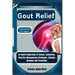 Gout Relief: Understanding its Triggers: In-Depth Exploration of Causes, Symptoms, Effective Management Strategies, Lifestyle Changes and Prevention