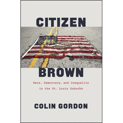 Citizen Brown: Race, Democracy, and Inequality in the St. Louis Suburbs