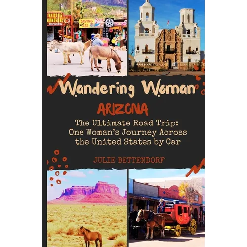 Wandering Woman: Arizona: The Ultimate Road Trip: One Woman's Journey Across the United States by Car