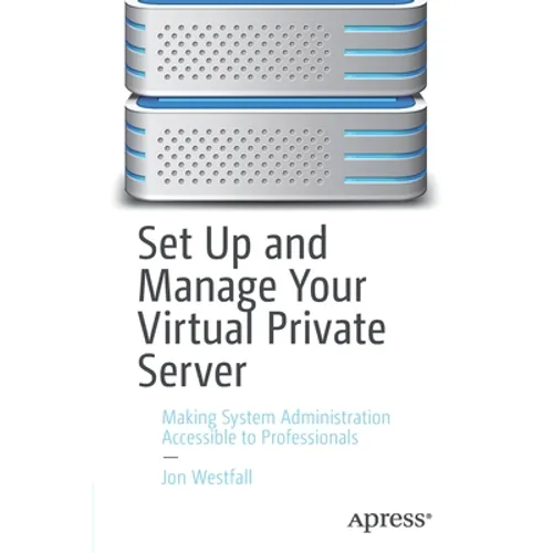 Set Up and Manage Your Virtual Private Server: Making System Administration Accessible to Professionals