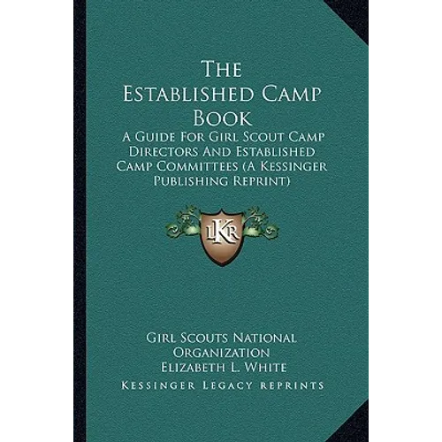 The Established Camp Book: A Guide For Girl Scout Camp Directors And Established Camp Committees (A Kessinger Publishing Reprint)