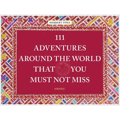 111 Adventures Around the World That You Must Not Miss