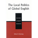 The Local Politics of Global English: Case Studies in Linguistic Globalization