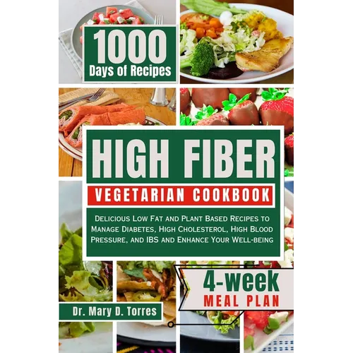 High Fiber Vegetarian Cookbook: Delicious Low Fat and Plant Based Recipes to Manage Diabetes, High Cholesterol, High Blood Pressure, and IBS and Enhan