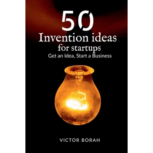 50 Invention Ideas for Startups: Get an idea, start a business