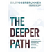 The Deeper Path: A Simple Method for Finding Clarity, Mastering Life, and Doing Your Purpose Every Day