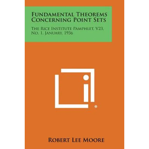 Fundamental Theorems Concerning Point Sets: The Rice Institute Pamphlet, V23, No. 1, January, 1936