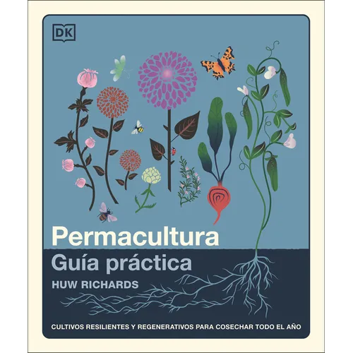 Permacultura: Guía Práctica (the Permaculture Garden): Cultivos Resilientes Y Regenerativos Para Cosechar Todo El Año