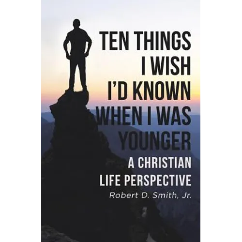 Ten Things I Wish I'd Known When I Was Younger: A Christian Life Perspective